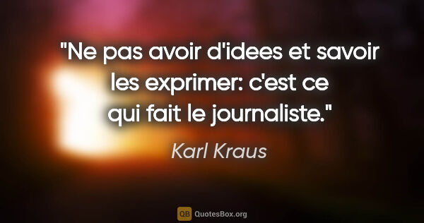 Karl Kraus citation: "Ne pas avoir d'idees et savoir les exprimer: c'est ce qui fait..."