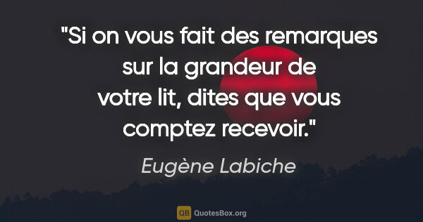 Eugène Labiche citation: "Si on vous fait des remarques sur la grandeur de votre lit,..."