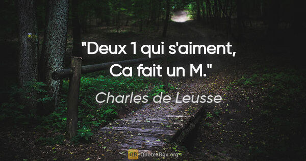 Charles de Leusse citation: "Deux «1» qui s'aiment,  Ca fait un «M»."