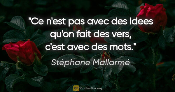 Stéphane Mallarmé citation: "Ce n'est pas avec des idees qu'on fait des vers, c'est avec..."