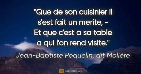 Jean-Baptiste Poquelin, dit Molière citation: "Que de son cuisinier il s'est fait un merite, - Et que c'est a..."