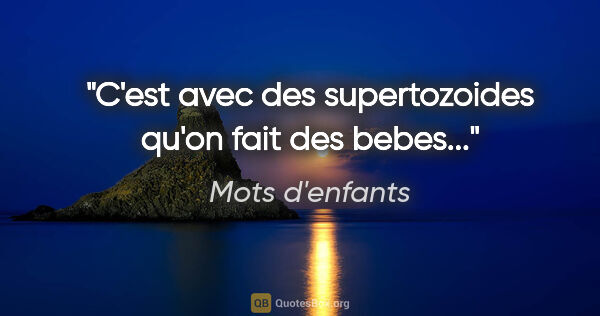 Mots d'enfants citation: "C'est avec des supertozoides qu'on fait des bebes..."