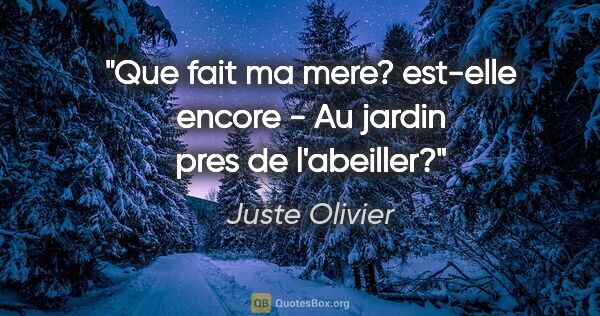 Juste Olivier citation: "Que fait ma mere? est-elle encore - Au jardin pres de l'abeiller?"