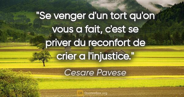 Cesare Pavese citation: "Se venger d'un tort qu'on vous a fait, c'est se priver du..."