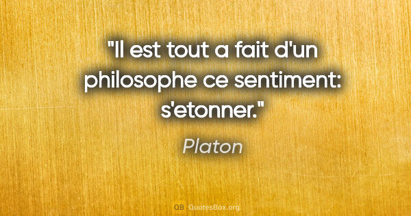 Platon citation: "Il est tout a fait d'un philosophe ce sentiment: s'etonner."