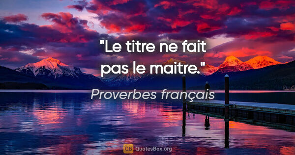 Proverbes français citation: "Le titre ne fait pas le maitre."