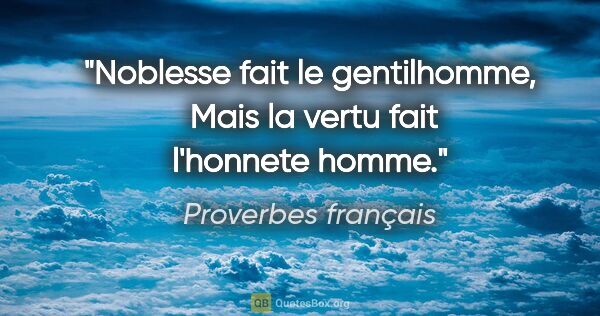 Proverbes français citation: "Noblesse fait le gentilhomme,  Mais la vertu fait l'honnete..."
