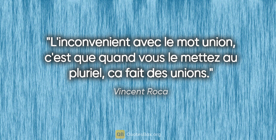 Vincent Roca citation: "L'inconvenient avec le mot union, c'est que quand vous le..."