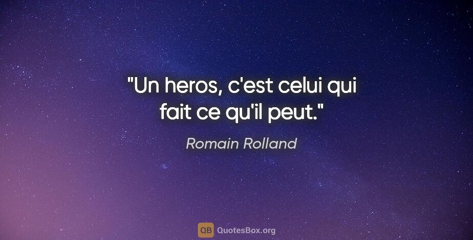 Romain Rolland citation: "Un heros, c'est celui qui fait ce qu'il peut."