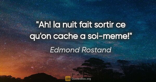 Edmond Rostand citation: "Ah! la nuit fait sortir ce qu'on cache a soi-meme!"