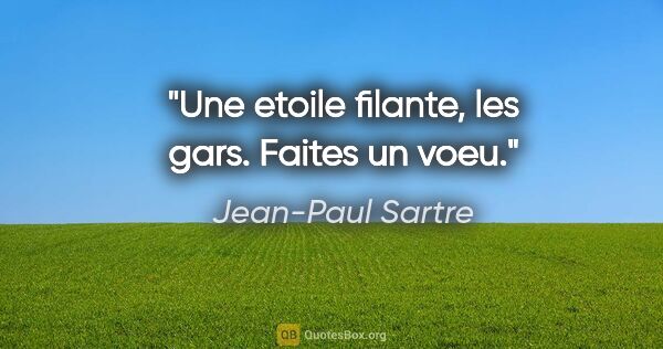 Jean-Paul Sartre citation: "Une etoile filante, les gars. Faites un voeu."