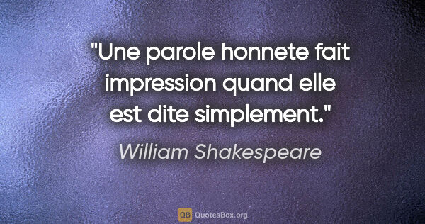 William Shakespeare citation: "Une parole honnete fait impression quand elle est dite..."