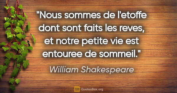 William Shakespeare citation: "Nous sommes de l'etoffe dont sont faits les reves, et notre..."