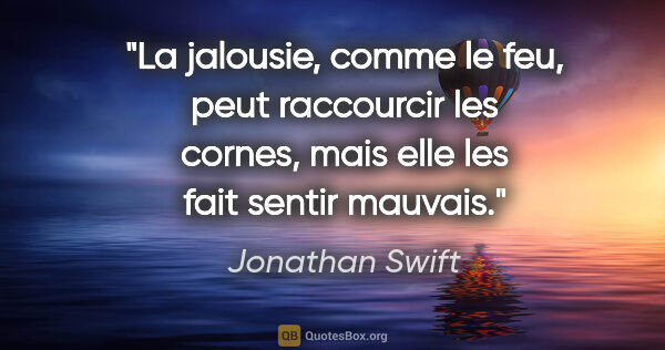 Jonathan Swift citation: "La jalousie, comme le feu, peut raccourcir les cornes, mais..."