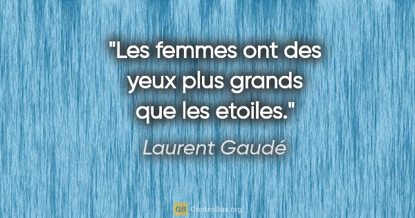 Laurent Gaudé citation: "Les femmes ont des yeux plus grands que les etoiles."