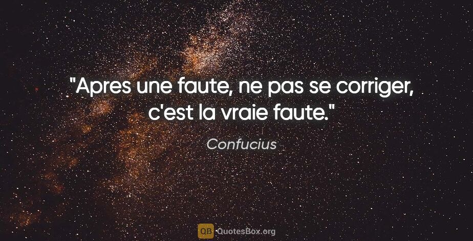 Confucius citation: "Apres une faute, ne pas se corriger, c'est la vraie faute."