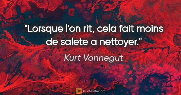 Kurt Vonnegut citation: "Lorsque l'on rit, cela fait moins de salete a nettoyer."