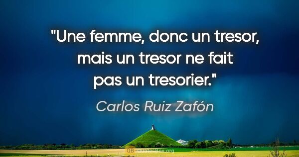 Carlos Ruiz Zafón citation: "Une femme, donc un tresor, mais un tresor ne fait pas un..."