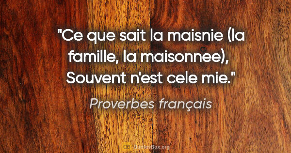 Proverbes français citation: "Ce que sait la maisnie (la famille, la maisonnee),  Souvent..."