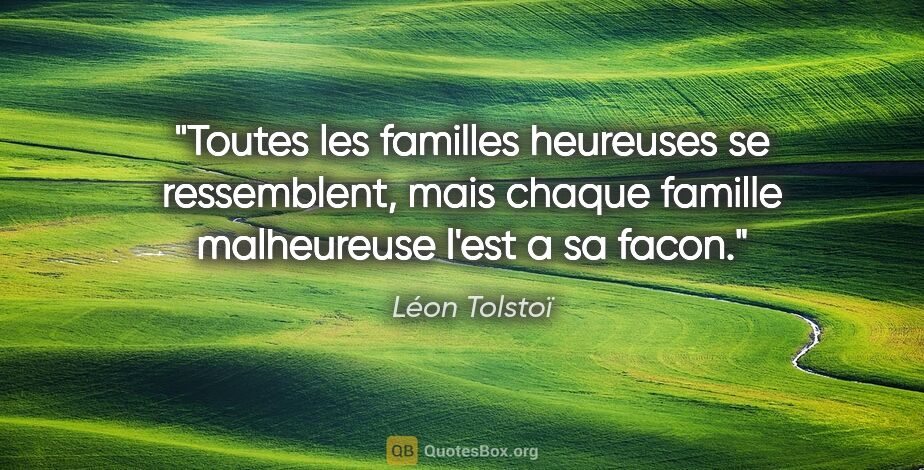Léon Tolstoï citation: "Toutes les familles heureuses se ressemblent, mais chaque..."