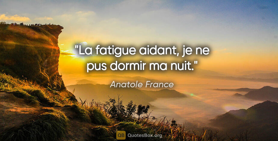 Anatole France citation: "La fatigue aidant, je ne pus dormir ma nuit."