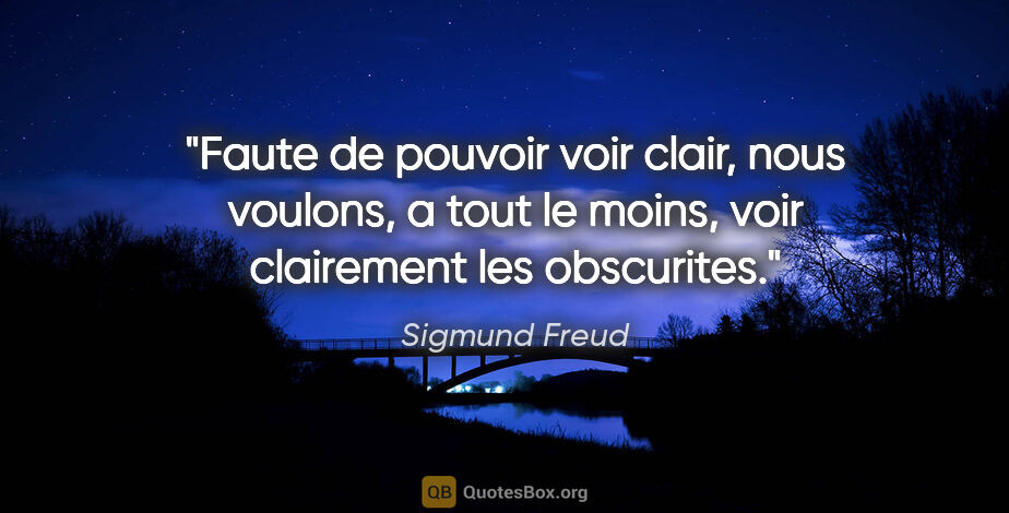 Sigmund Freud citation: "Faute de pouvoir voir clair, nous voulons, a tout le moins,..."