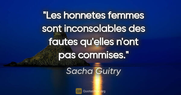 Sacha Guitry citation: "Les honnetes femmes sont inconsolables des fautes qu'elles..."