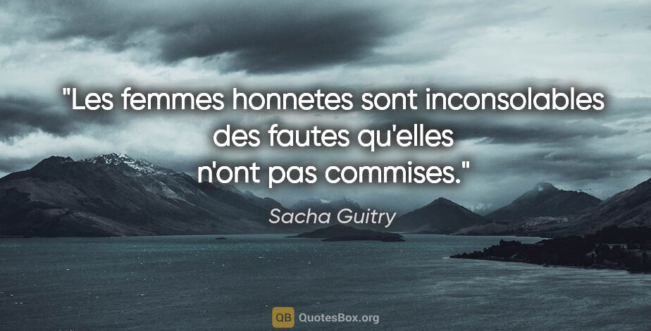 Sacha Guitry citation: "Les femmes honnetes sont inconsolables des fautes qu'elles..."
