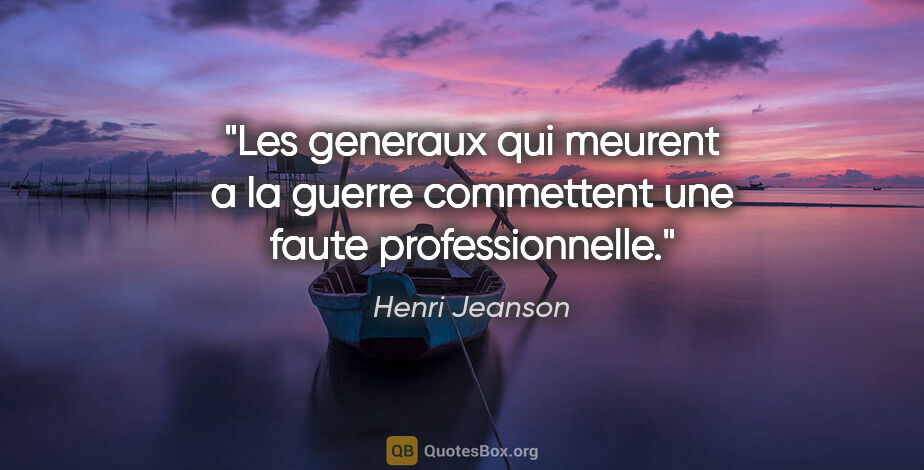 Henri Jeanson citation: "Les generaux qui meurent a la guerre commettent une faute..."