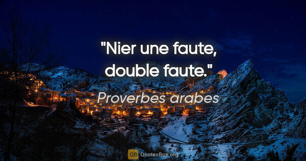 Proverbes arabes citation: "Nier une faute, double faute."