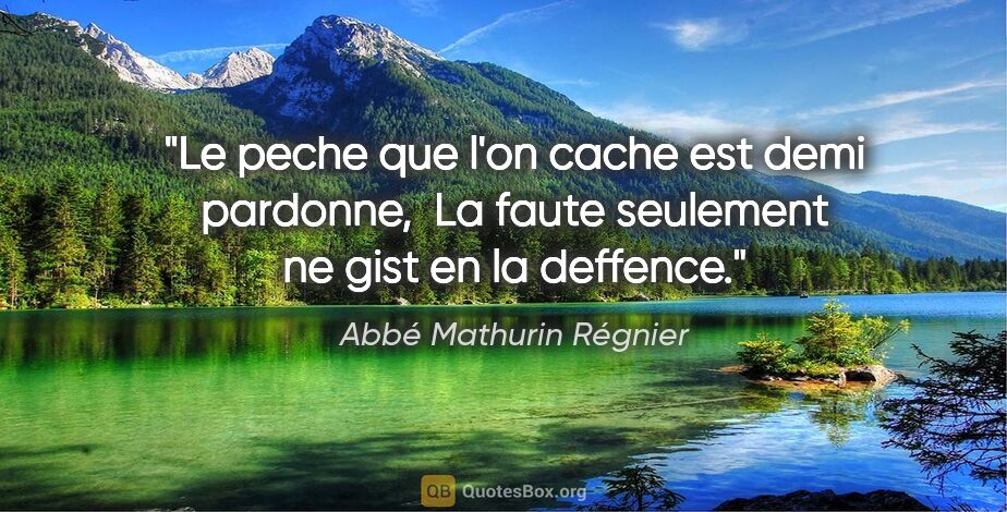 Abbé Mathurin Régnier citation: "Le peche que l'on cache est demi pardonne,  La faute seulement..."