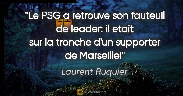 Laurent Ruquier citation: "Le PSG a retrouve son fauteuil de leader: il etait sur la..."