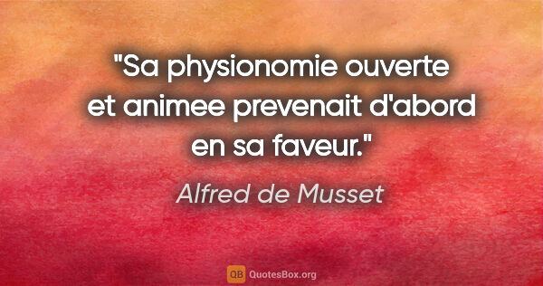 Alfred de Musset citation: "Sa physionomie ouverte et animee prevenait d'abord en sa faveur."