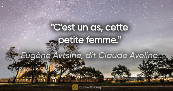 Eugène Avtsine, dit Claude Aveline citation: "C'est un as, cette petite femme."