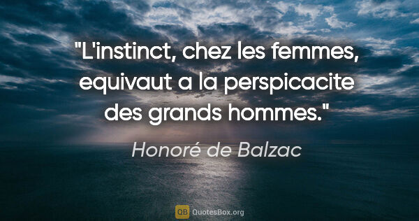 Honoré de Balzac citation: "L'instinct, chez les femmes, equivaut a la perspicacite des..."