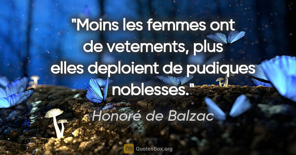 Honoré de Balzac citation: "Moins les femmes ont de vetements, plus elles deploient de..."