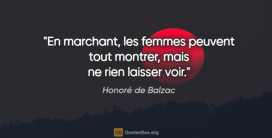 Honoré de Balzac citation: "En marchant, les femmes peuvent tout montrer, mais ne rien..."