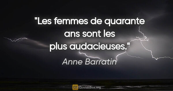 Anne Barratin citation: "Les femmes de quarante ans sont les plus audacieuses."