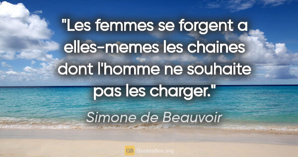 Simone de Beauvoir citation: "Les femmes se forgent a elles-memes les chaines dont l'homme..."
