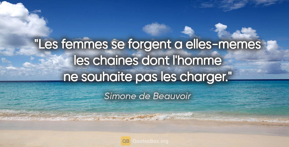Simone de Beauvoir citation: "Les femmes se forgent a elles-memes les chaines dont l'homme..."