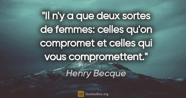 Henry Becque citation: "Il n'y a que deux sortes de femmes: celles qu'on compromet et..."