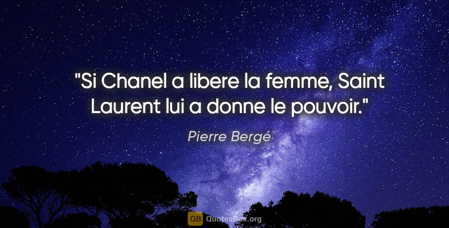 Pierre Bergé citation: "Si Chanel a libere la femme, Saint Laurent lui a donne le..."