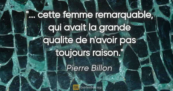 Pierre Billon citation: " cette femme remarquable, qui avait la grande qualite de..."