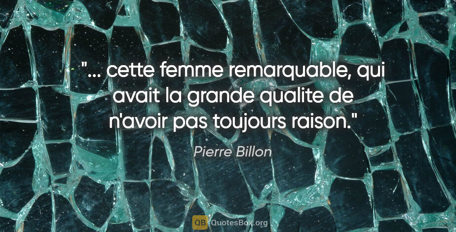 Pierre Billon citation: " cette femme remarquable, qui avait la grande qualite de..."