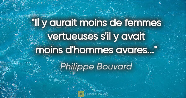 Philippe Bouvard citation: "Il y aurait moins de femmes vertueuses s'il y avait moins..."