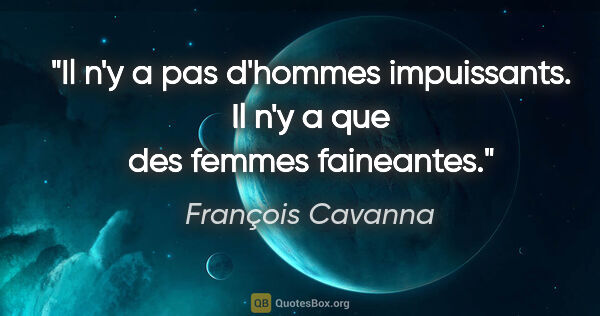 François Cavanna citation: "Il n'y a pas d'hommes impuissants. Il n'y a que des femmes..."