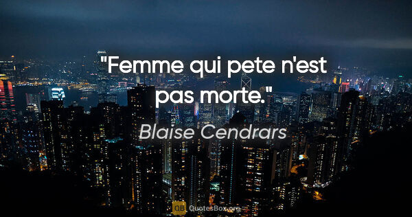 Blaise Cendrars citation: "Femme qui pete n'est pas morte."