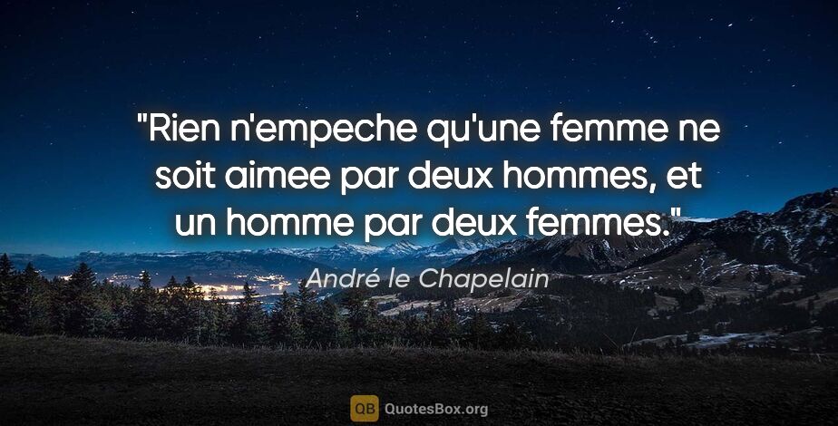 André le Chapelain citation: "Rien n'empeche qu'une femme ne soit aimee par deux hommes, et..."