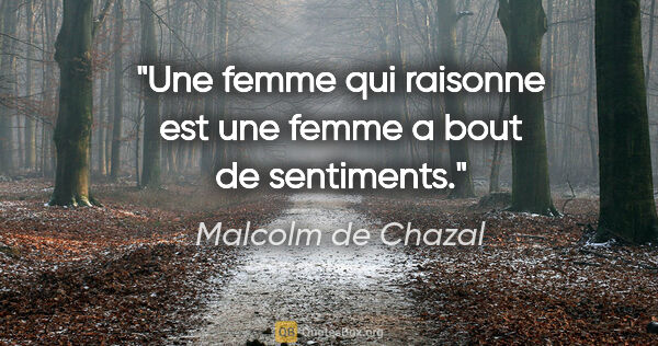 Malcolm de Chazal citation: "Une femme qui raisonne est une femme a bout de sentiments."