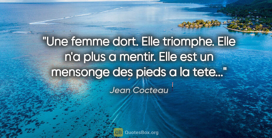Jean Cocteau citation: "Une femme dort. Elle triomphe. Elle n'a plus a mentir. Elle..."